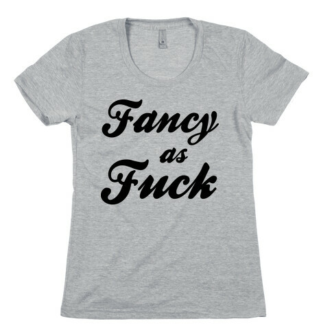Fancy as F*** Womens T-Shirt