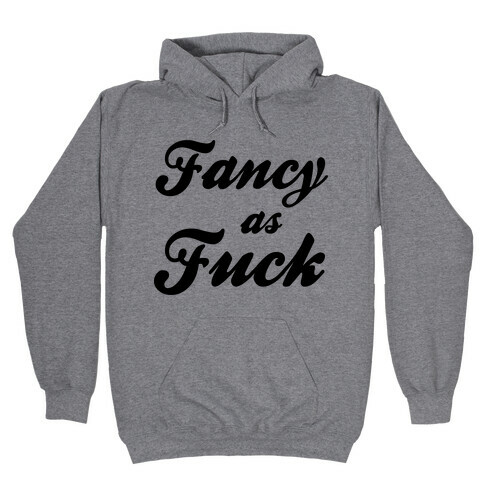 Fancy as F*** Hooded Sweatshirt