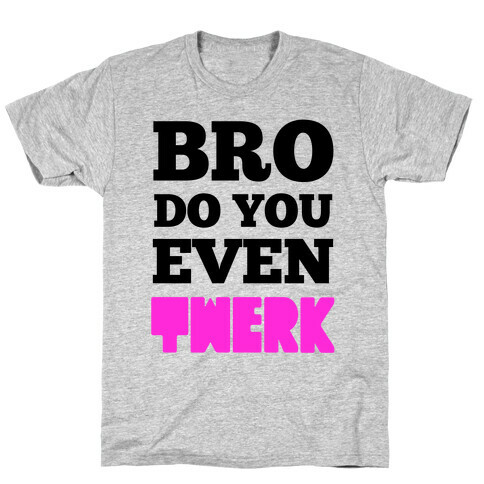Bro Do You Even Twerk T-Shirt