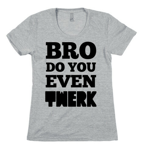 Bro Do You Even Twerk Womens T-Shirt