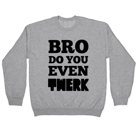 Bro Do You Even Twerk Pullover