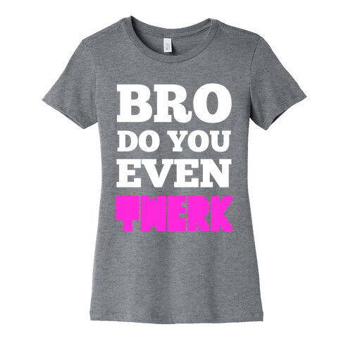 Bro Do You Even Twerk Womens T-Shirt