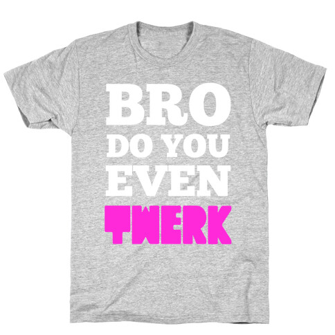 Bro Do You Even Twerk T-Shirt