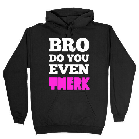 Bro Do You Even Twerk Hooded Sweatshirt