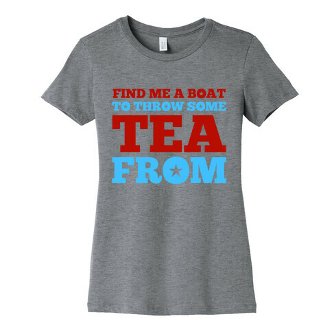 Find Me A Boat To Throw Some Tea From Womens T-Shirt