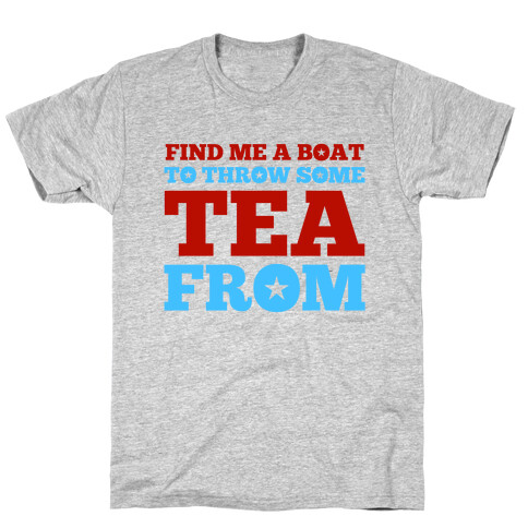 Find Me A Boat To Throw Some Tea From T-Shirt