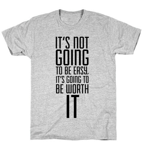 It's Not going to be Easy, It's Going to be Worth It! T-Shirt