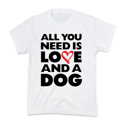 All You Need Is Love And A Dog Kids T-Shirt