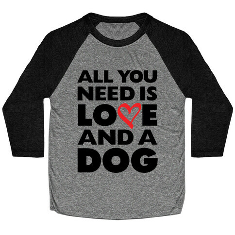 All You Need Is Love And A Dog Baseball Tee