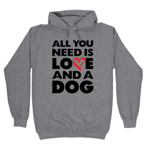 All You Need Is Love And A Dog Hooded Sweatshirt