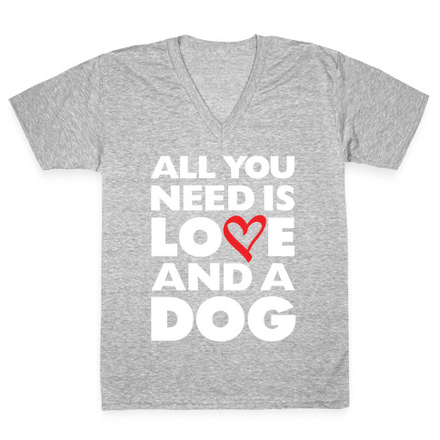 All You Need Is Love And A Dog V-Neck Tee Shirt