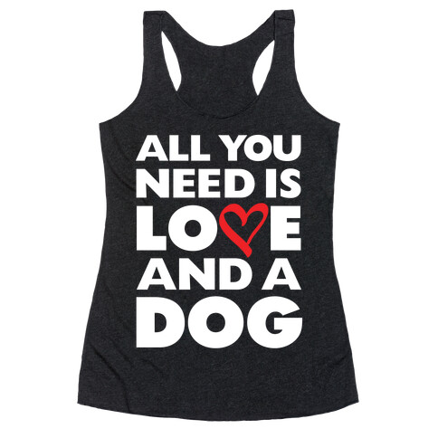 All You Need Is Love And A Dog Racerback Tank Top