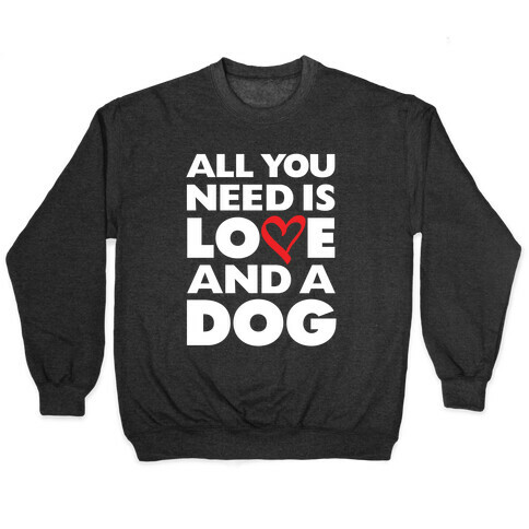 All You Need Is Love And A Dog Pullover