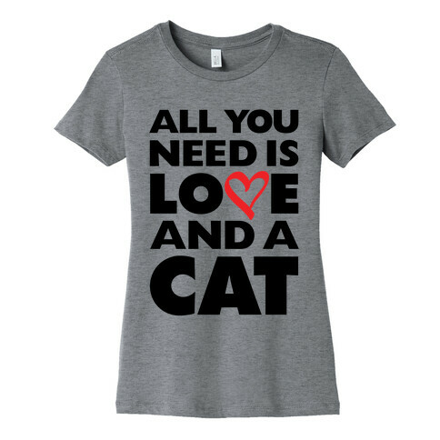 All You Need Is Love And A Cat Womens T-Shirt