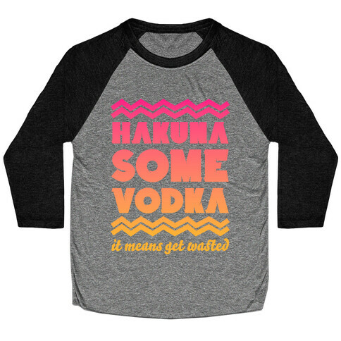 Hakuna Some Vodka Baseball Tee