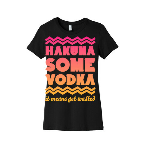 Hakuna Some Vodka Womens T-Shirt