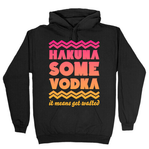 Hakuna Some Vodka Hooded Sweatshirt