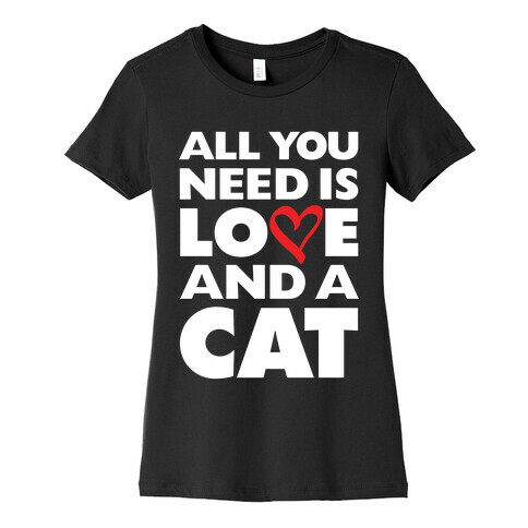 All You Need Is Love And A Cat Womens T-Shirt