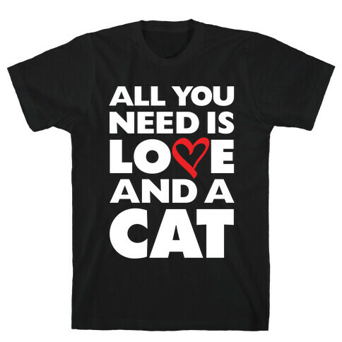 All You Need Is Love And A Cat T-Shirt