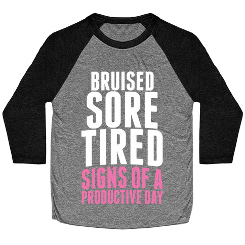 Bruised, Sore, Tired. All Signs of a Productive day. Baseball Tee
