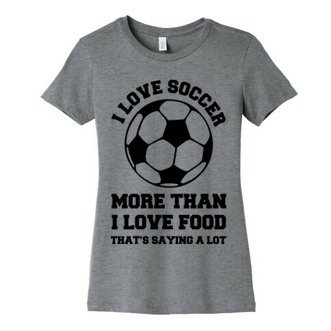 I Love Soccer More Than Food Womens T-Shirt