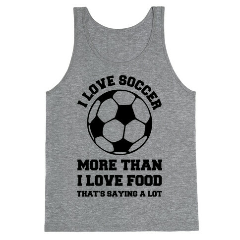 I Love Soccer More Than Food Tank Top