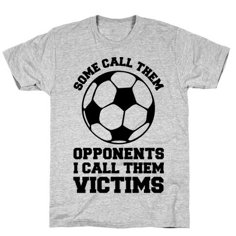 Some Call Them Opponents (Soccer) T-Shirt