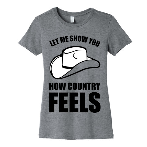 Let Me Show You How Country Feels Womens T-Shirt