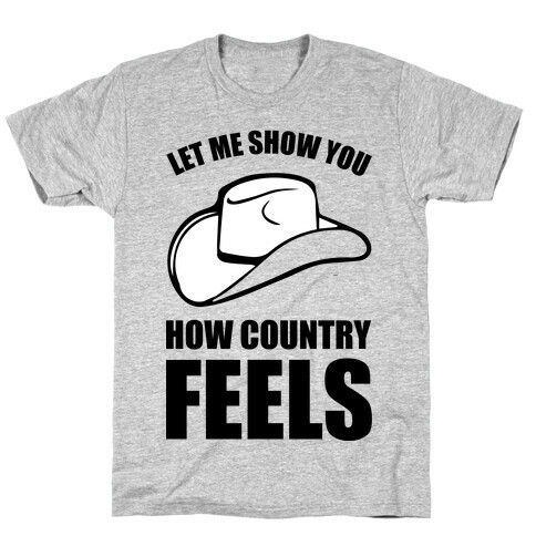 Let Me Show You How Country Feels T-Shirt