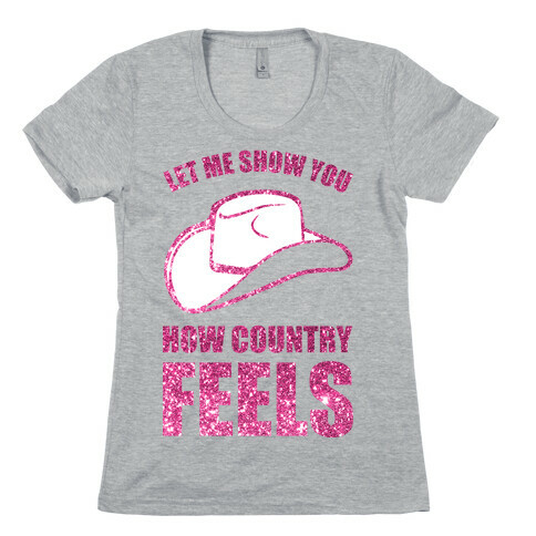 Let Me Show You How Country Feels Womens T-Shirt