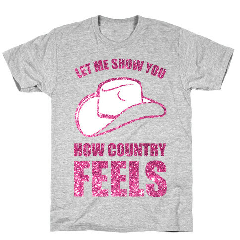 Let Me Show You How Country Feels T-Shirt