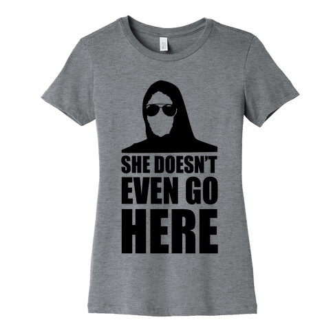 She Doesn't Even Go Here Womens T-Shirt