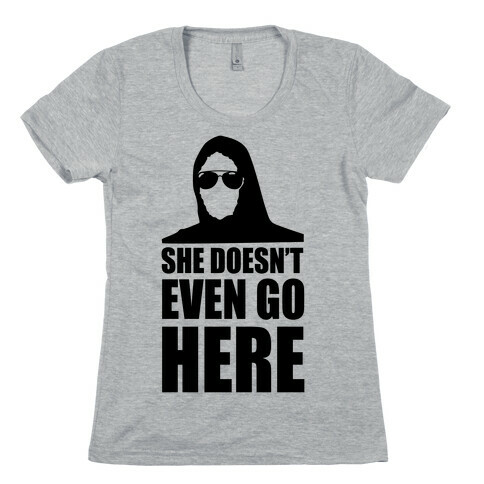 She Doesn't Even Go Here Womens T-Shirt