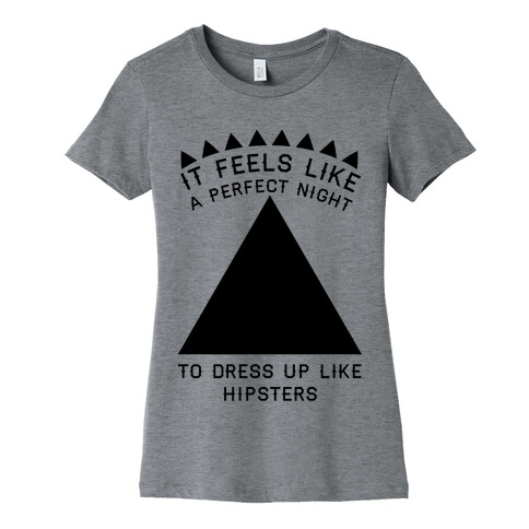 It Feels Like a Perfect Night to Dress Up Like Hipsters Womens T-Shirt