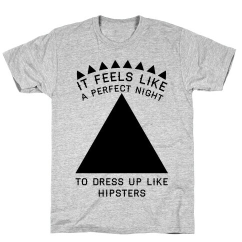 It Feels Like a Perfect Night to Dress Up Like Hipsters T-Shirt
