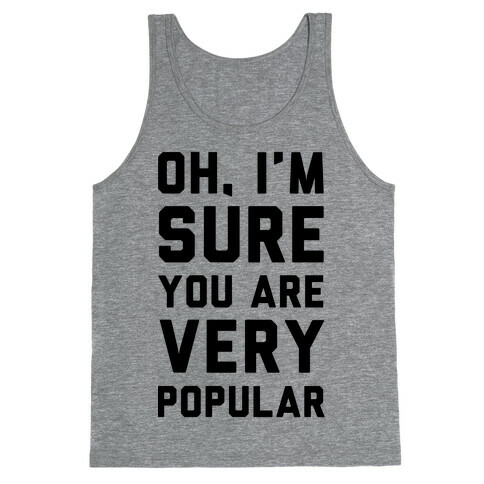 Oh I'm Sure You Are Very Popular Tank Top