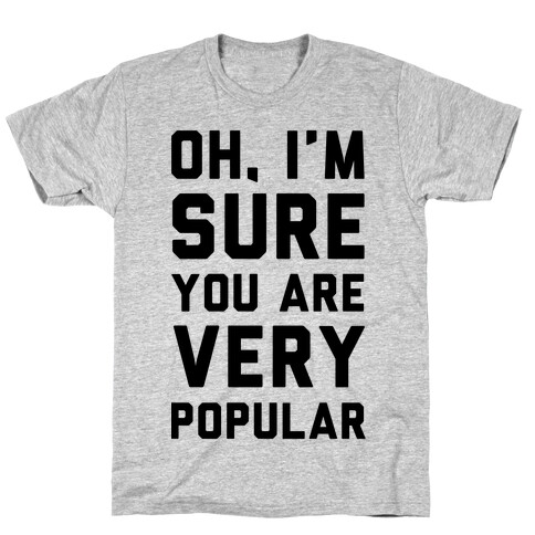 Oh I'm Sure You Are Very Popular T-Shirt