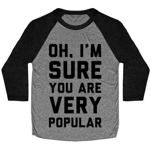 Oh I'm Sure You Are Very Popular Baseball Tee