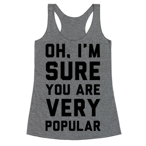 Oh I'm Sure You Are Very Popular Racerback Tank Top