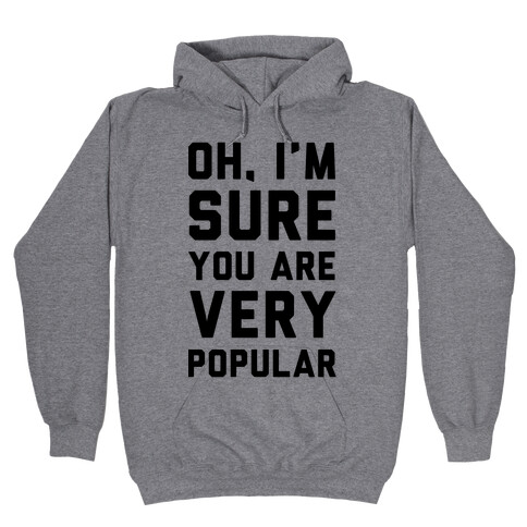 Oh I'm Sure You Are Very Popular Hooded Sweatshirt