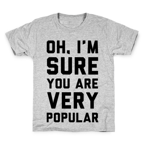 Oh I'm Sure You Are Very Popular Kids T-Shirt