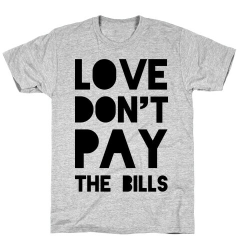 Love Don't Pay the Bills T-Shirt