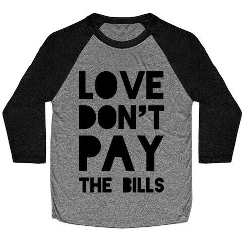 Love Don't Pay the Bills Baseball Tee