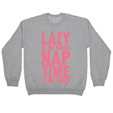 Lazy is My Name Nap Time is My Game Pullover