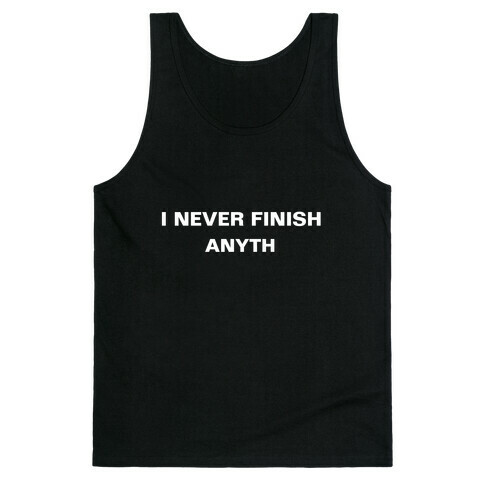 I Never Finish Anyth Tank Top