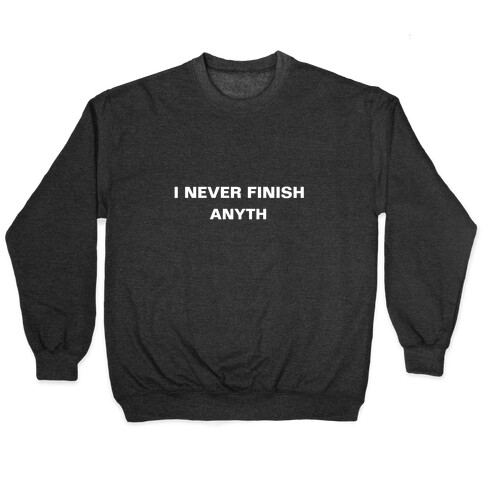 I Never Finish Anyth Pullover