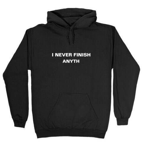 I Never Finish Anyth Hooded Sweatshirt