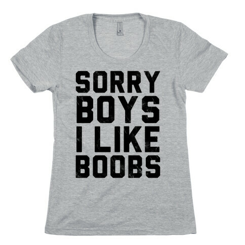 Sorry Boys I Like Boobs Womens T-Shirt