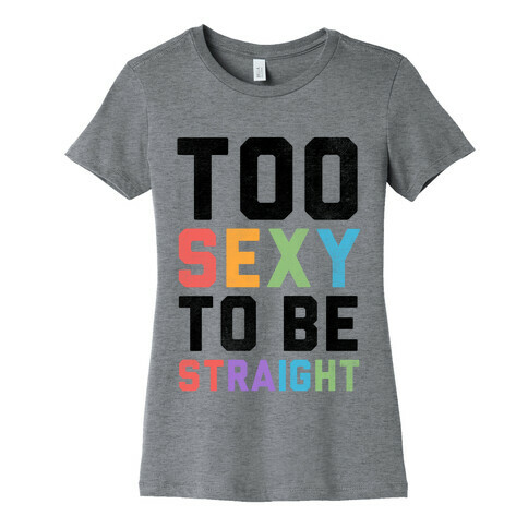 Too Sexy To Be Straight Womens T-Shirt