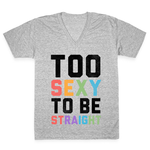 Too Sexy To Be Straight V-Neck Tee Shirt